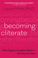 Becoming Cliterate: Why Orgasm Equality Matters--and How to Get it