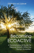 Becoming ECOACTIVE: A Transformational Guide for Personal Growth Within the Human Ecosystem