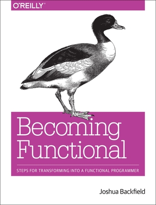 Becoming Functional: Steps for Transforming Into a Functional Programmer - Backfield, Joshua