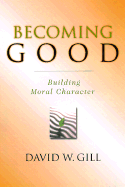 Becoming Good: Building Moral Character