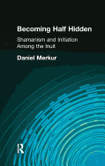 Becoming Half Hidden: Shamanism and Initiation Among the Inuit