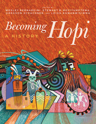 Becoming Hopi: A History - Bernardini, Wesley (Editor), and Koyiyumptewa, Stewart B (Editor), and Schachner, Gregson (Editor)