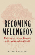 Becoming Melungeon: Making an Ethnic Identity in the Appalachian South
