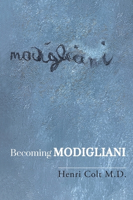 Becoming Modigliani - Colt, Henri