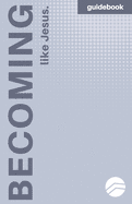 Becoming More Like Jesus: Devotional Guidebook: Experiencing a More Meaningful Time With God