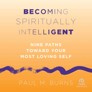 Becoming Spiritually Intelligent: Nine Paths Toward Your Most Loving Self