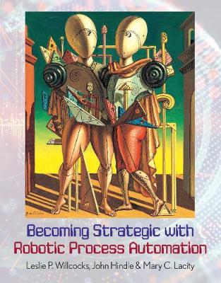 Becoming Strategic with Robotic Process Automation - Willcocks, Leslie P., and Hindle, John, and Lacity, Mary C.