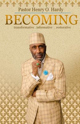 Becoming: Transformative * Informative * Restorative - Hardy, Henry O