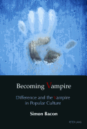 Becoming Vampire: Difference and the Vampire in Popular Culture