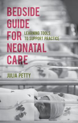 Bedside Guide for Neonatal Care: Learning Tools to Support Practice - Petty, Julia