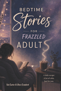 Bedtime Stories for Frazzled Adults