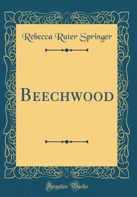 Beechwood (Classic Reprint) - Springer, Rebecca Ruter