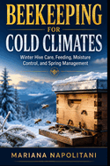 Beekeeping for Cold Climates: Winter Hive Care, Feeding, Moisture Control, and Spring Management