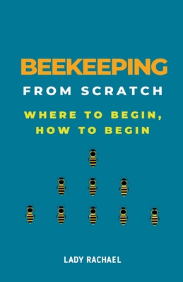 Beekeeping From Scratch: Where To Begin, How To Begin - Rachael, Lady
