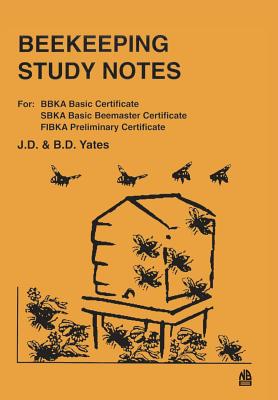 Beekeeping Study Notes: For BBKA Basic, SBKA Basic Beemaster, FIBKA Preliminary Examinations - Yates, J D, and Yates, B D
