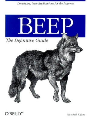 Beep: The Definitive Guide: Developing New Applications for the Internet - Rose, Marshall
