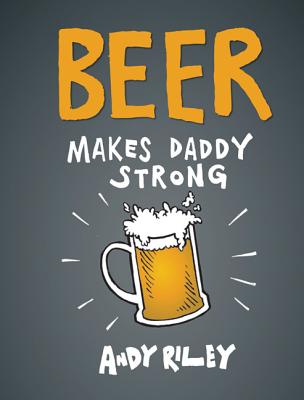 Beer Makes Daddy Strong - Riley, Andy