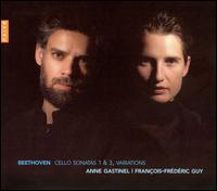 Beethoven: Cello Sonatas 1 & 3; Variations - Anne Gastinel (cello); Fran�ois-Frederic Guy (piano)