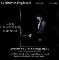 Beethoven Explored, Vol. 6: The Chamber Eroica - Aaron Shorr (piano); Dov Scheindlin (viola); Neil Heyde (cello); Peter Sheppard Sk�rved (violin)