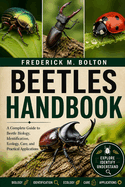 Beetles Handbook: A Complete Guide to Beetle Biology, Identification, Ecology, Care, and Practical Applications
