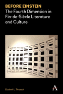 Before Einstein: The Fourth Dimension in Fin-de-Siecle Literature and Culture