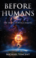 Before Humans: The Drama of World-Making