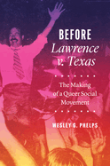 Before Lawrence V. Texas: The Making of a Queer Social Movement