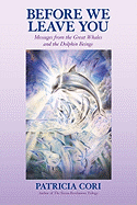 Before We Leave You: Messages from the Great Whales and the Dolphin Beings