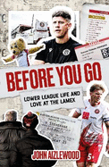 Before You Go: Lower League Life and Love at the Lamex