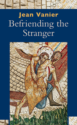 Befriending the Stranger - Vanier, Jean