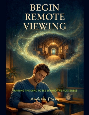 Begin Remote Viewing - Parry, Andrew