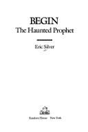 Begin: The Haunted Prophet - Silver, Eric