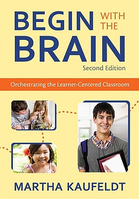 Begin with the Brain: Orchestrating the Learner-Centered Classroom - Kaufeldt, Martha M (Editor)