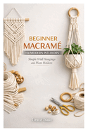Beginner Macram? for Modern Interiors: Simple Wall Hangings and Plant Holders