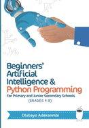 Beginners' Artificial Intelligence and Python Programming: For Grades 4 to 8
