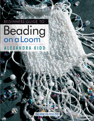 Beginner's Guide to Beading on a Loom - Kidd, Alexandra