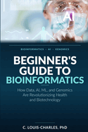Beginner's Guide to Bioinformatics: How Data, AI, ML, and Genomics Are Revolutionizing Health and Biotechnology