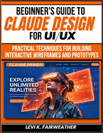 Beginner's Guide To Claude Design for UI/UX: Practical Techniques for Building Interactive Wireframes and Prototypes