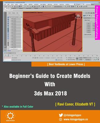 Beginner's Guide to Create Models With 3ds Max 2018 - Vt, Elizabeth, and Conor, Ravi