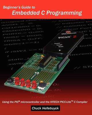 Beginner's Guide To Embedded C Programming: Using The Pic Microcontroller And The Hitech Picc-Lite C Compiler - Hellebuyck, Chuck