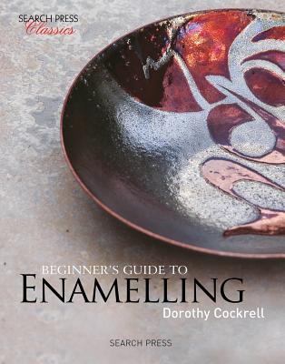 Beginner's Guide to Enamelling: (Re-Issue) - Cockrell, Dorothy
