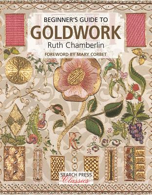 Beginner's Guide to Goldwork - Chamberlin, Ruth, and Corbet, Mary (Foreword by)