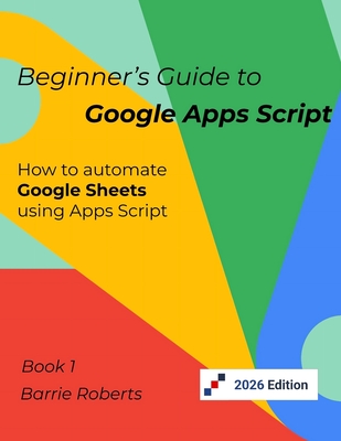 Beginner's Guide to Google Apps Script 1 - Sheets - Roberts, Barrie