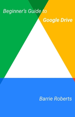 Beginner's Guide to Google Drive - Roberts, Barrie