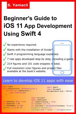 Beginner's Guide to iOS 11 App Development Using Swift 4: Xcode, Swift and App Design Fundamentals - Yamacli, Serhan