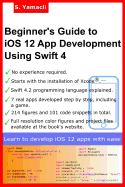 Beginner's Guide to IOS 12 App Development Using Swift 4: Xcode, Swift and App Design Fundamentals