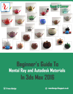 Beginner's Guide to Mental Ray and Autodesk Materials in 3ds Max 2016