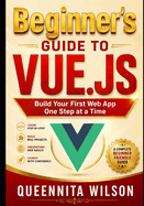 Beginner's Guide to Vue.js: Build Your First Web App One Step at a Time.
