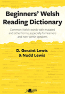 Beginners' Welsh Reading Dictionary: Common Welsh Words with Mutated and Other Forms, Especially for Learners and Non-Welsh Speakers