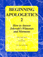 Beginning Apologetics 2: How to Answer Jehovah's Witnesses and Mormons